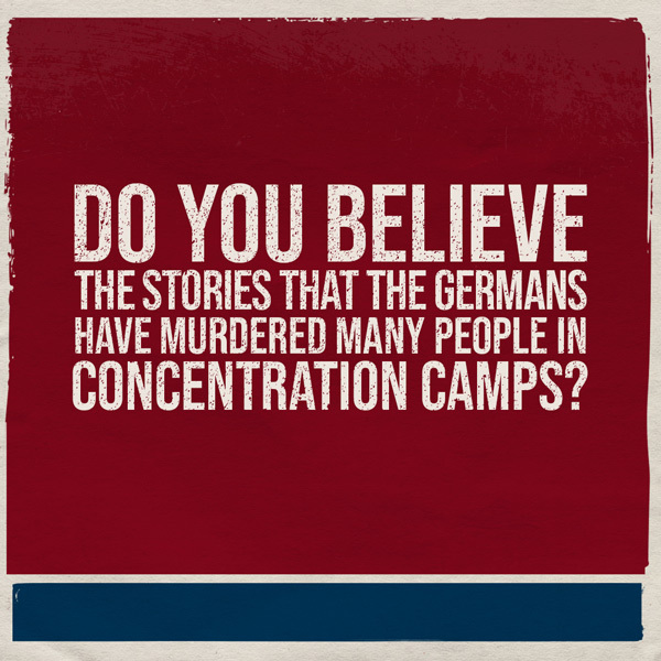 Do you believe the stories that the Germans have murdered many people in concentration camps?